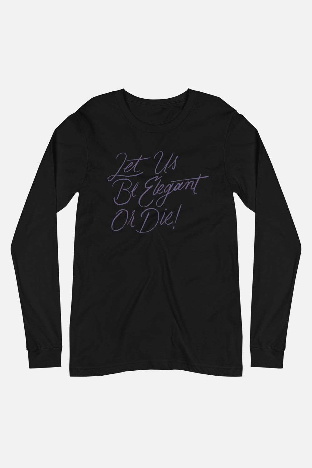 Let Us Be Elegant or Die! Unisex Long Sleeve Tee