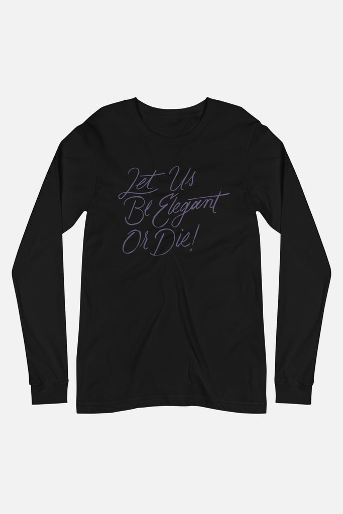 Let Us Be Elegant or Die! Unisex Long Sleeve Tee