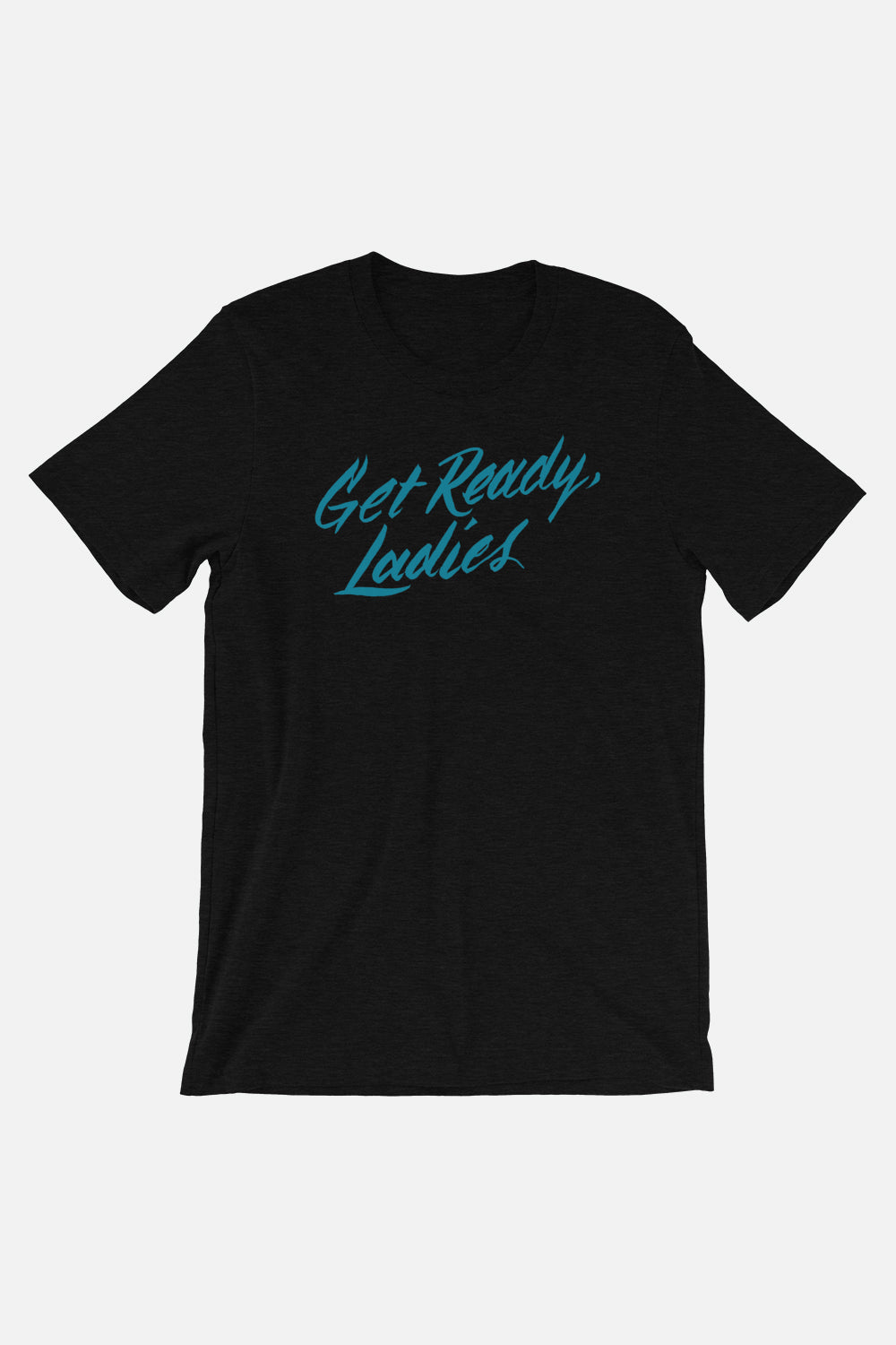 Get Ready, Ladies Unisex T-Shirt