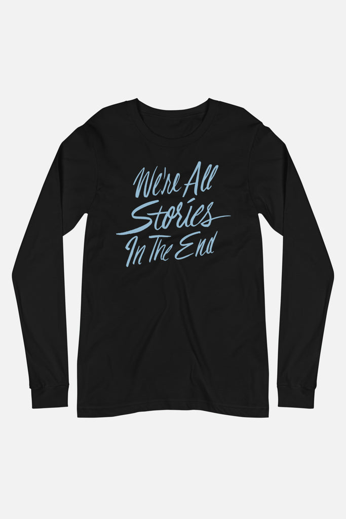 We're All Stories in the End Unisex Long Sleeve Tee
