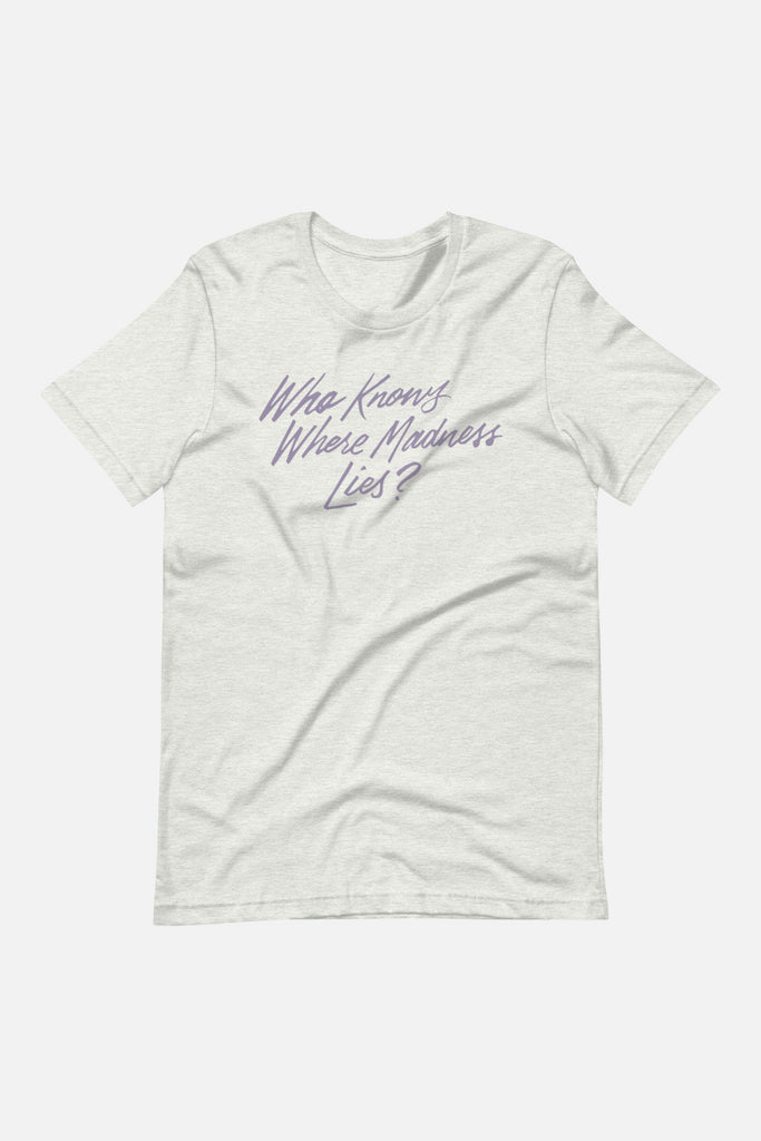 Who Knows Where Madness Lies? Unisex T-Shirt