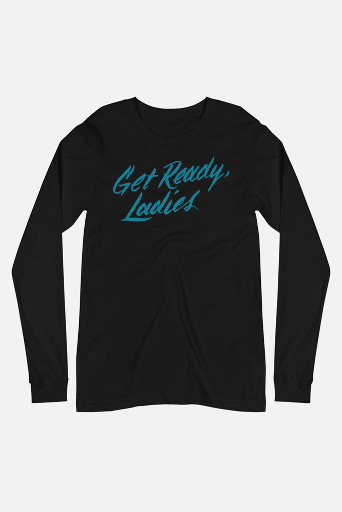 Get Ready, Ladies Unisex Long Sleeve Tee