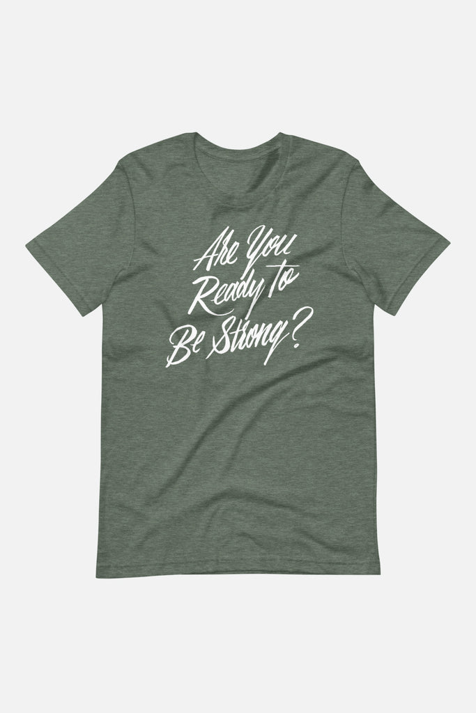 Are You Ready to Be Strong? Unisex T-Shirt