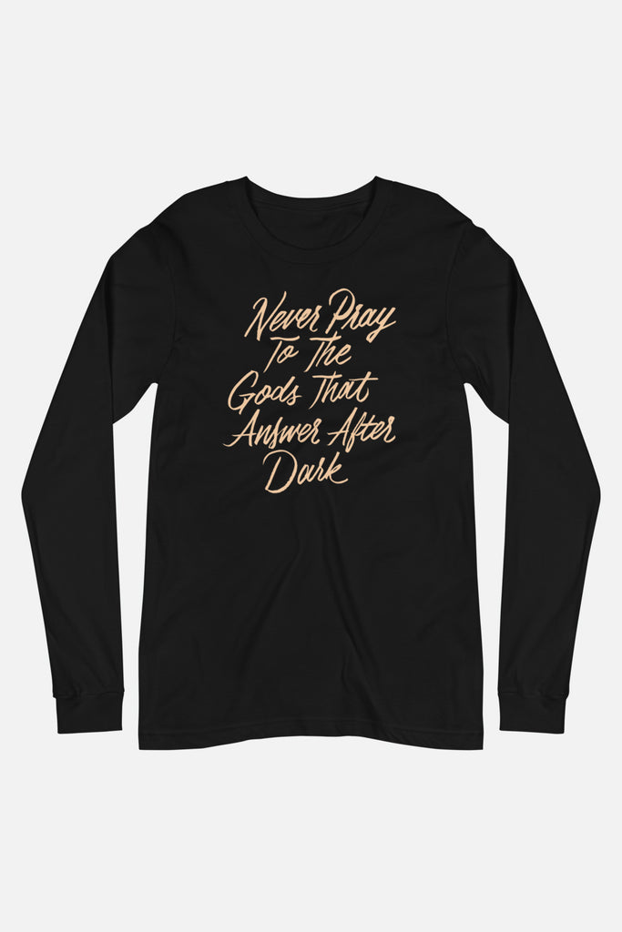 Never Pray to the Gods that Answer After Dark Unisex Long Sleeve Tee | The Invisible Life of Addie LaRue
