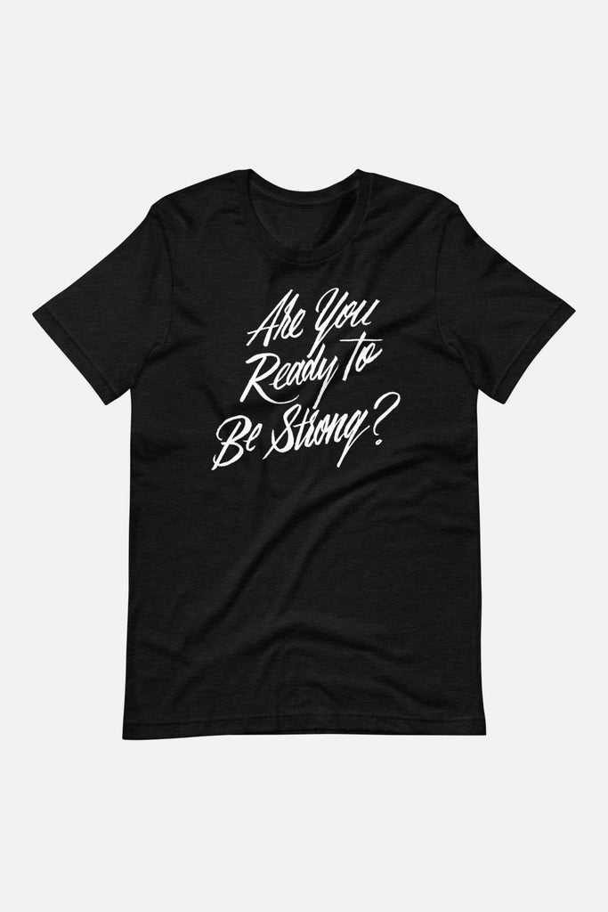 Are You Ready to Be Strong? Unisex T-Shirt