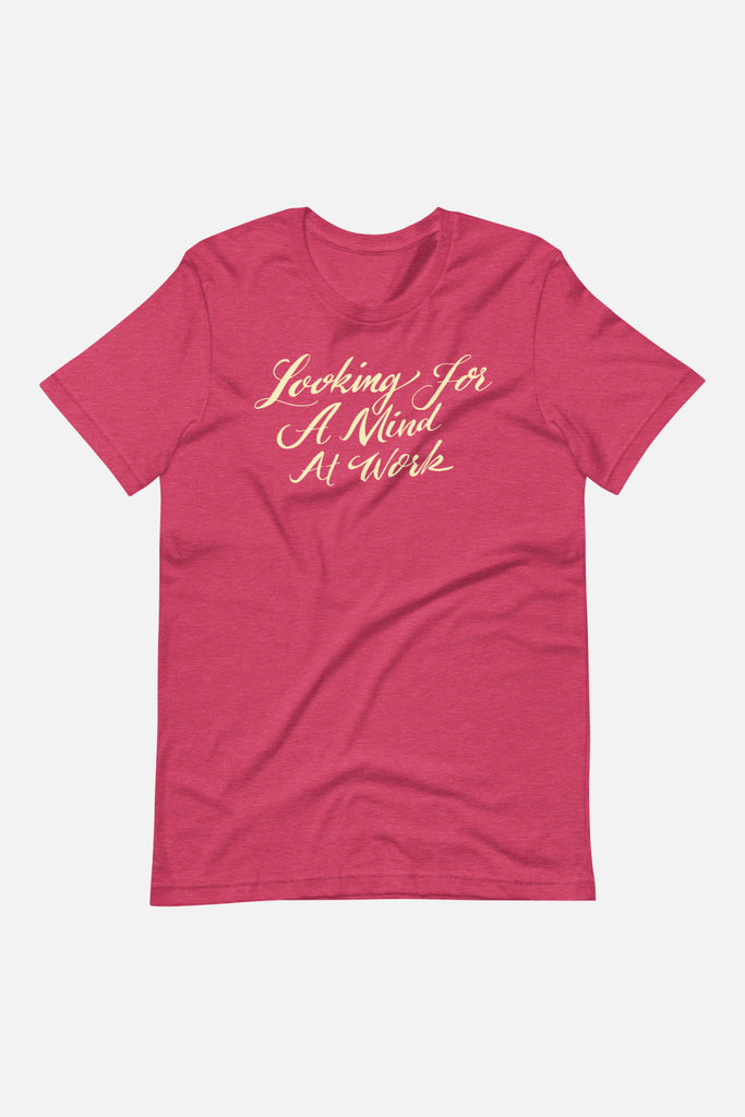 Looking for a Mind at Work Unisex T-Shirt