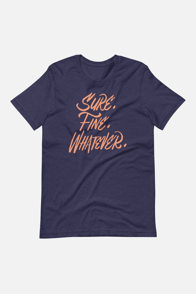 Sure. Fine. Whatever. Unisex T-Shirt