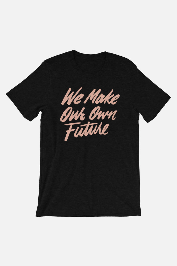 We Make Our Own Future Unisex T-Shirt