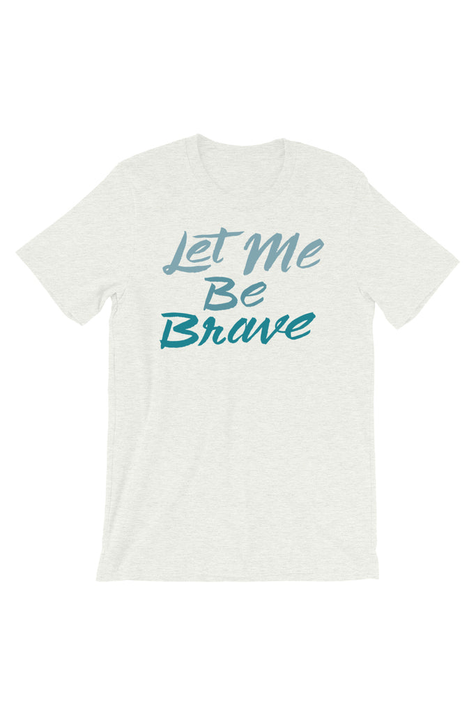 Let Me Be Brave Unisex T-Shirt