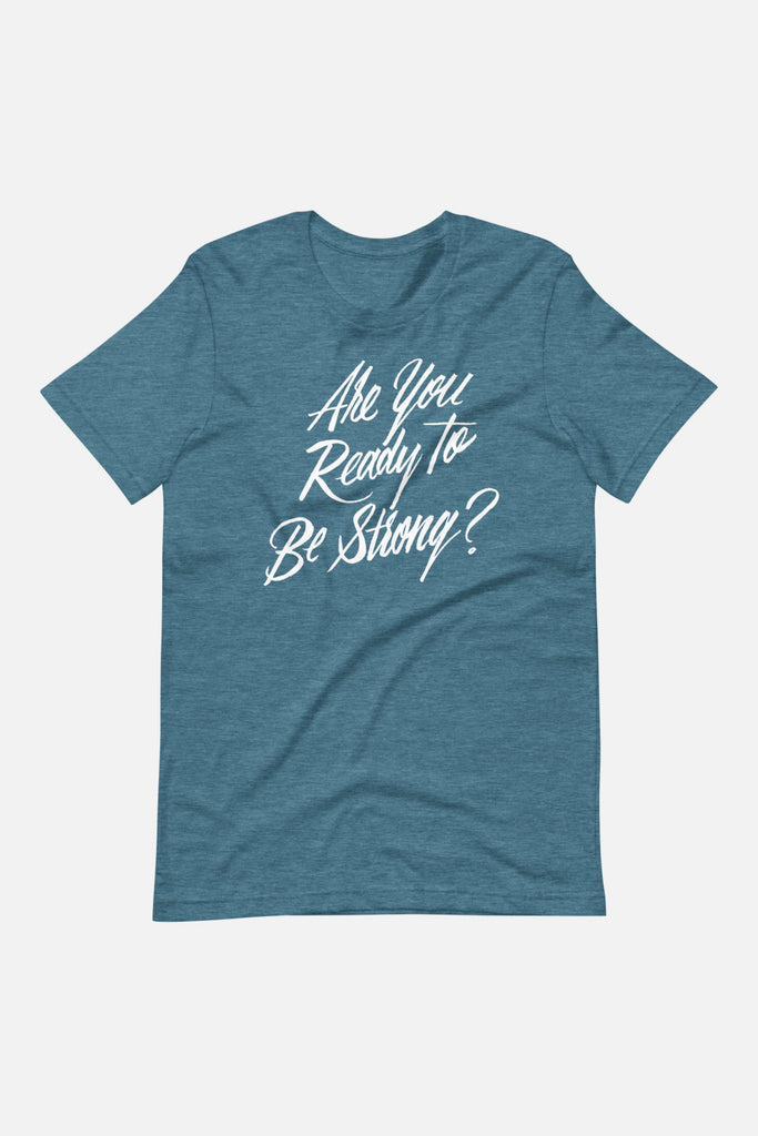 Are You Ready to Be Strong? Unisex T-Shirt