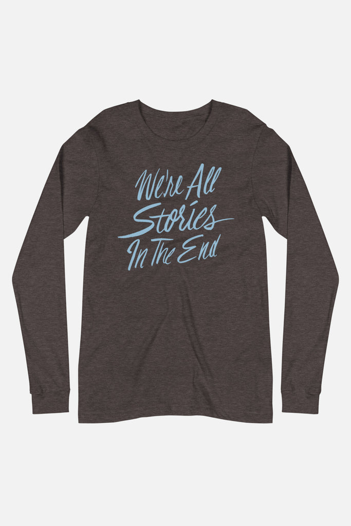 We're All Stories in the End Unisex Long Sleeve Tee