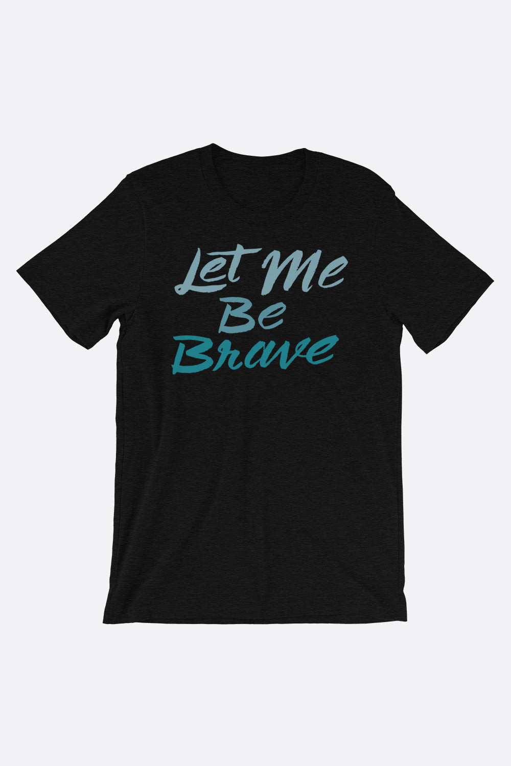 Let Me Be Brave Unisex T-Shirt