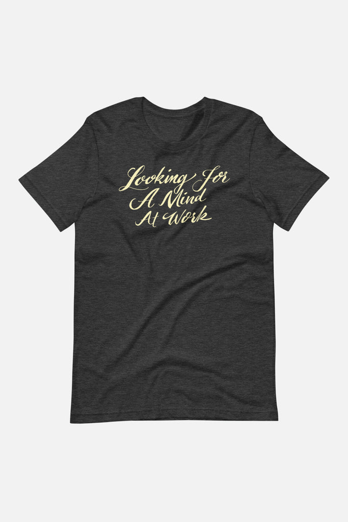 Looking for a Mind at Work Unisex T-Shirt