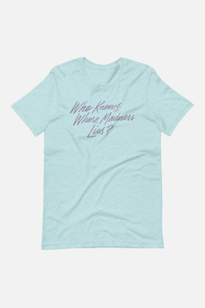 Who Knows Where Madness Lies? Unisex T-Shirt