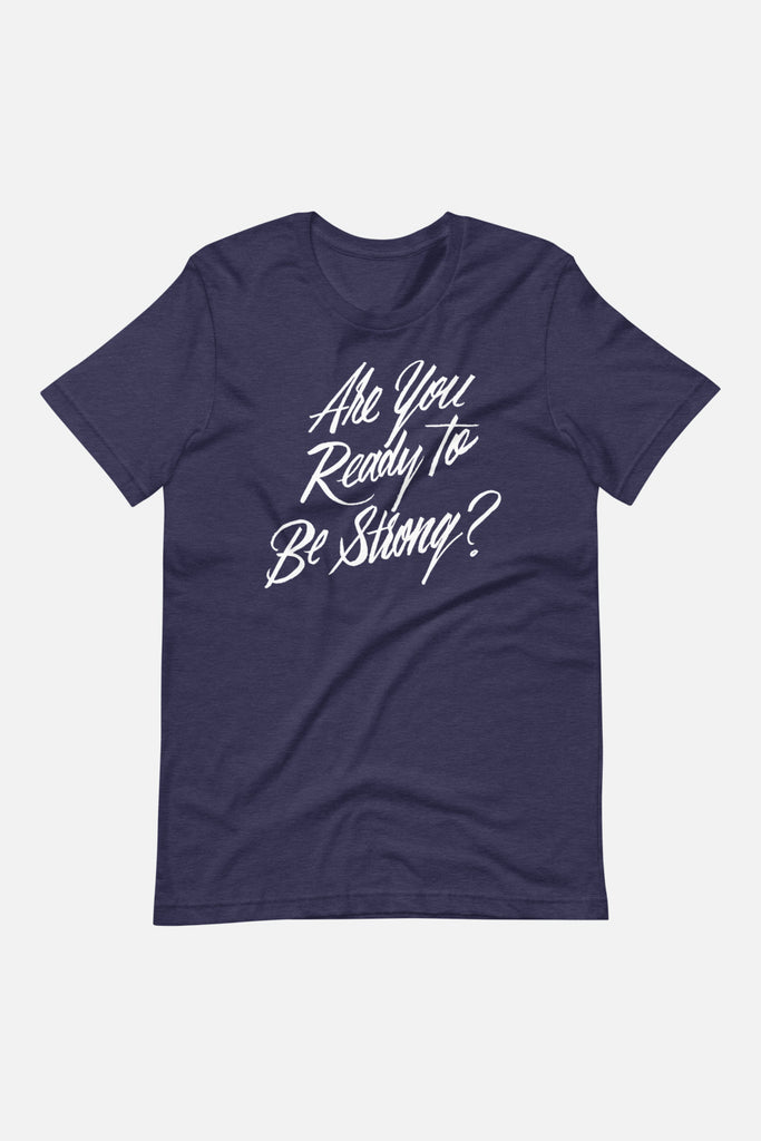 Are You Ready to Be Strong? Unisex T-Shirt