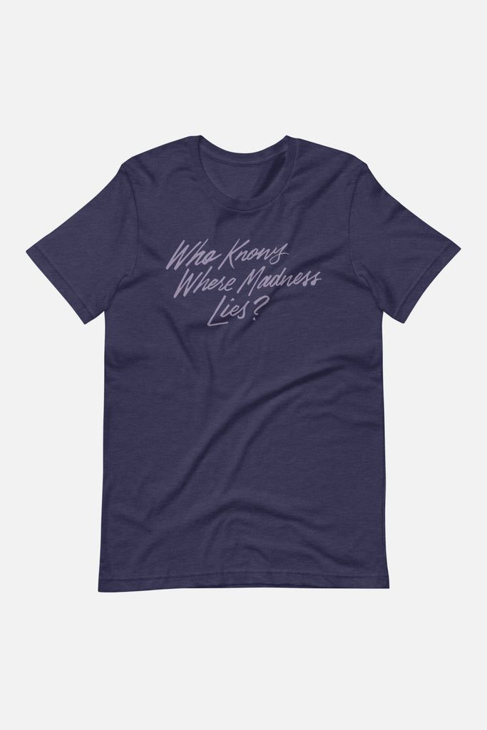 Who Knows Where Madness Lies? Unisex T-Shirt