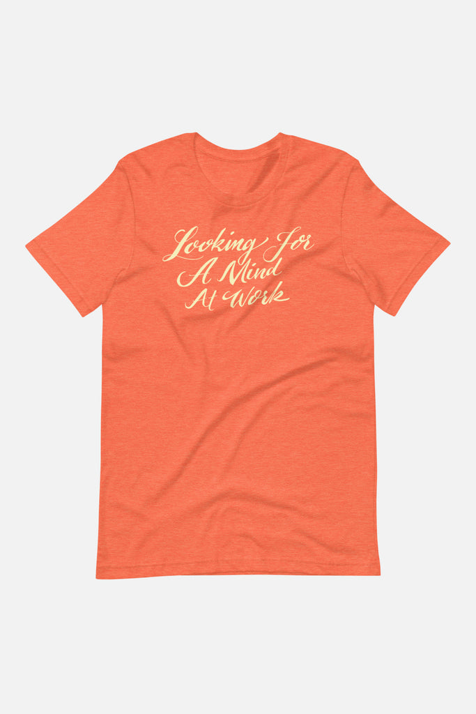 Looking for a Mind at Work Unisex T-Shirt