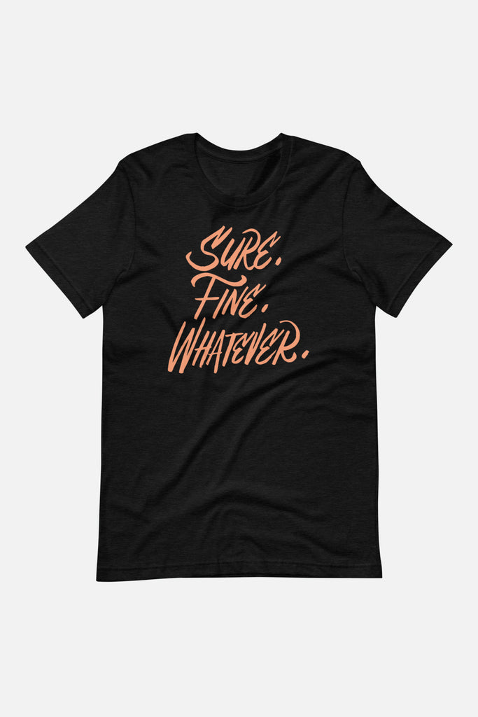Sure. Fine. Whatever. Unisex T-Shirt