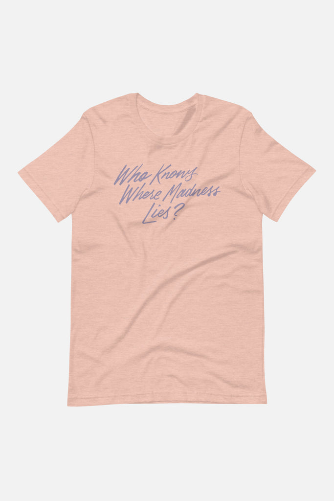 Who Knows Where Madness Lies? Unisex T-Shirt