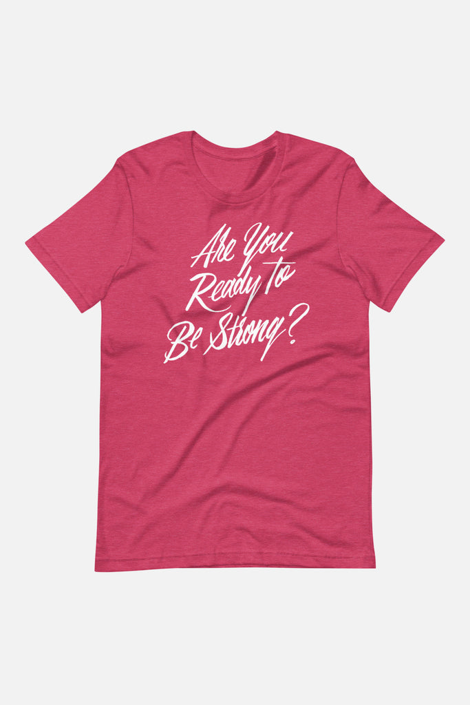 Are You Ready to Be Strong? Unisex T-Shirt