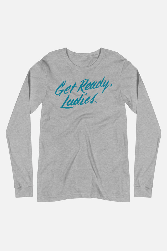 Get Ready, Ladies Unisex Long Sleeve Tee