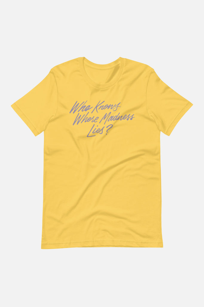 Who Knows Where Madness Lies? Unisex T-Shirt