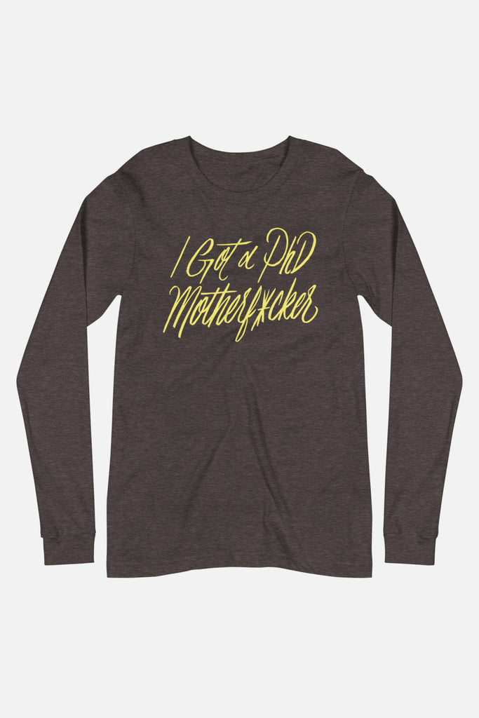 I Got a PhD Unisex Long Sleeve Tee