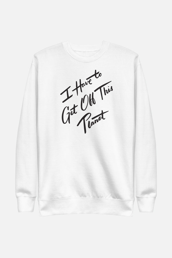 I Have to Get Off This Planet Unisex Fleece Pullover