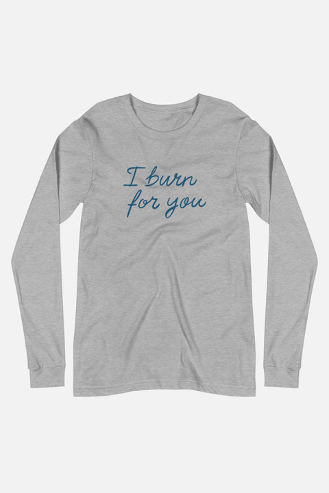 I Burn for You Unisex Long Sleeve Tee