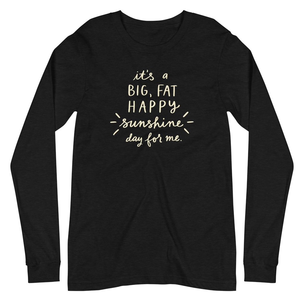 It's a Big, Fat, Happy Sunshine Day for Me Unisex Long Sleeve Tee