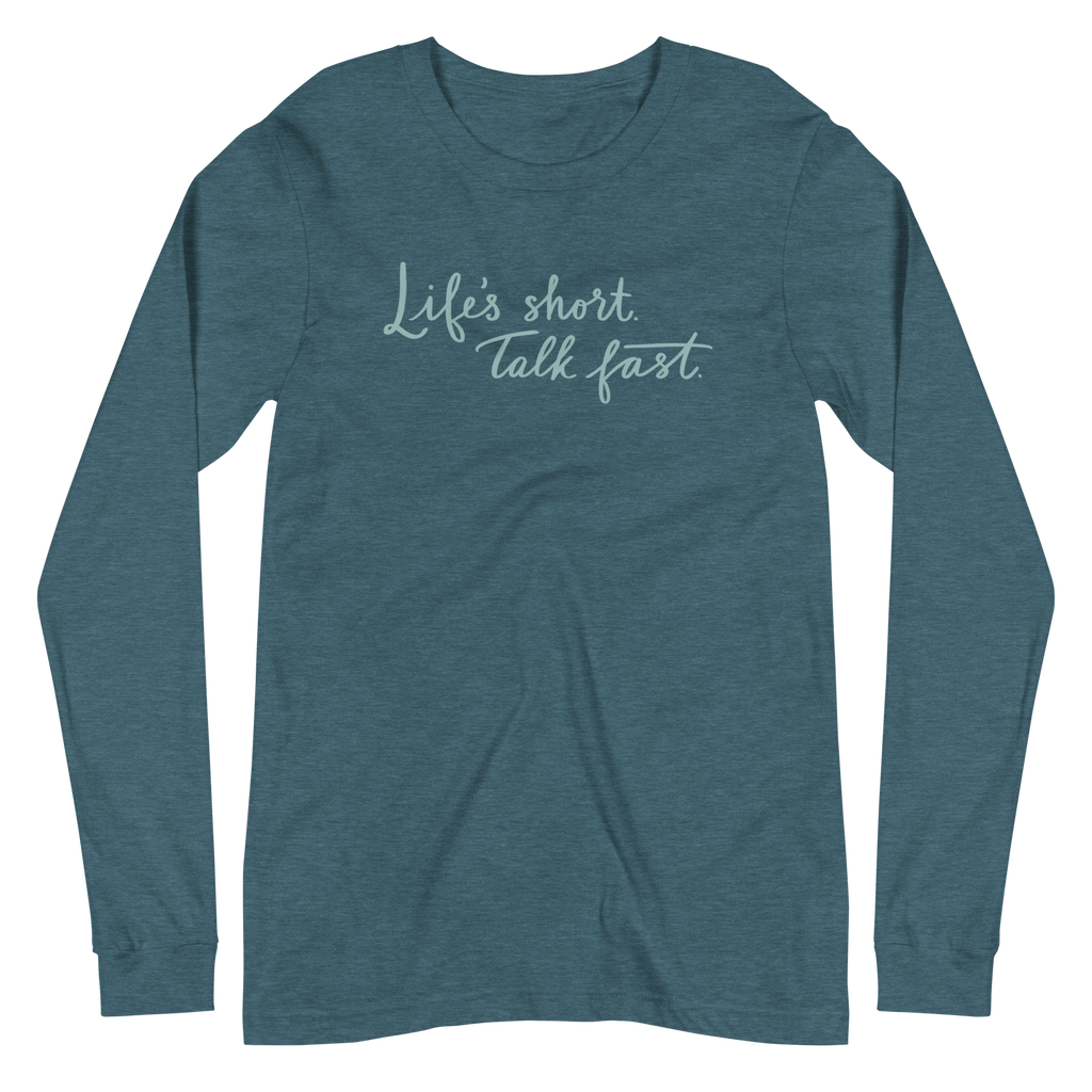 Life's Short. Talk Fast. Unisex Long Sleeve Tee