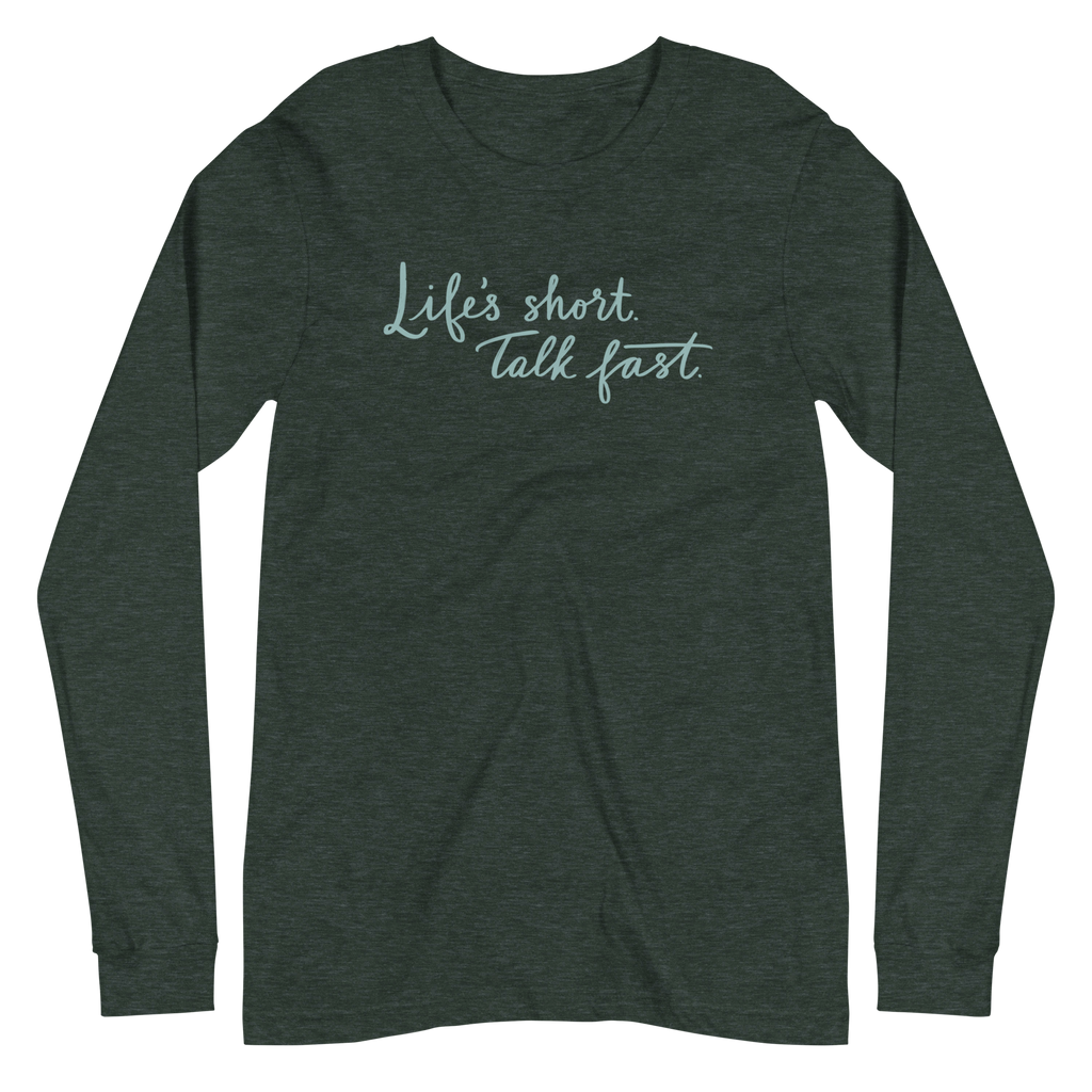Life's Short. Talk Fast. Unisex Long Sleeve Tee