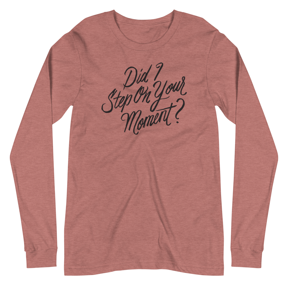 Did I Step on Your Moment? Unisex Long Sleeve Tee