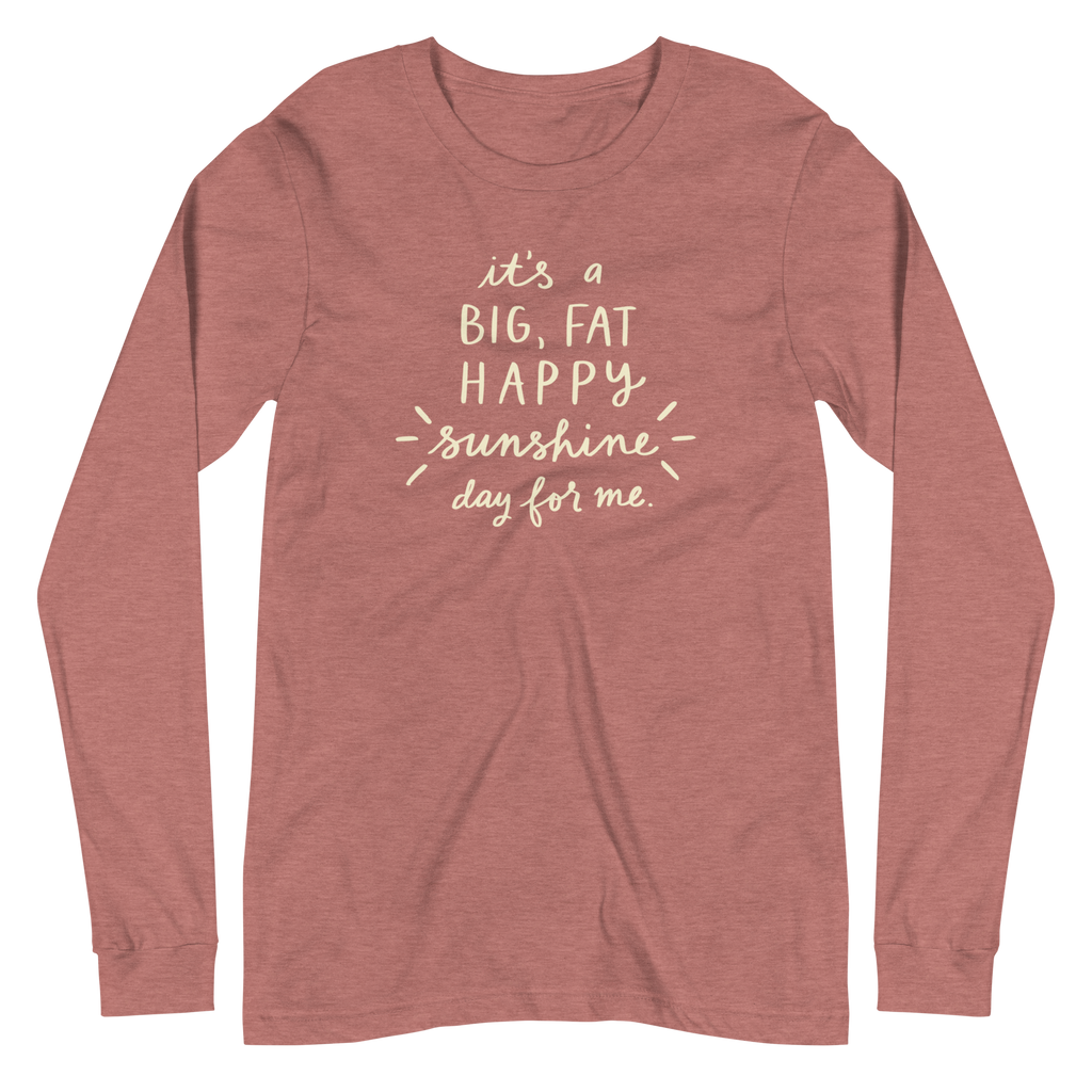 It's a Big, Fat, Happy Sunshine Day for Me Unisex Long Sleeve Tee
