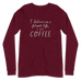 I Believe in a Former Life I Was Coffee Unisex Long Sleeve Tee