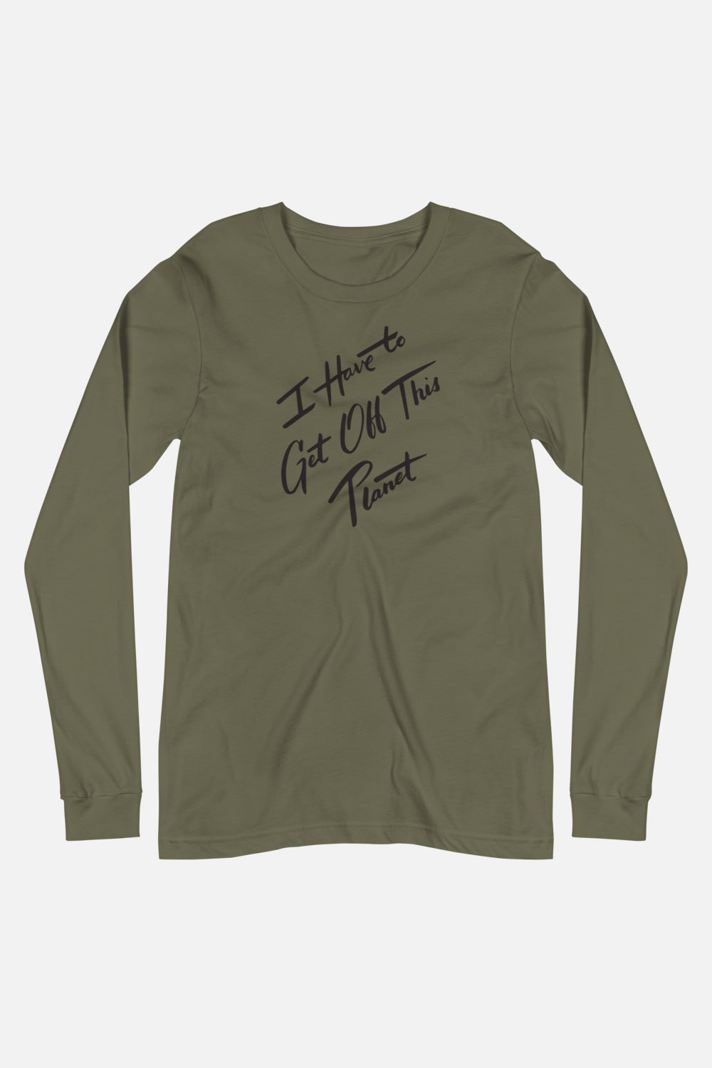 I Have to Get Off This Planet Unisex Long Sleeve Tee