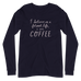 I Believe in a Former Life I Was Coffee Unisex Long Sleeve Tee