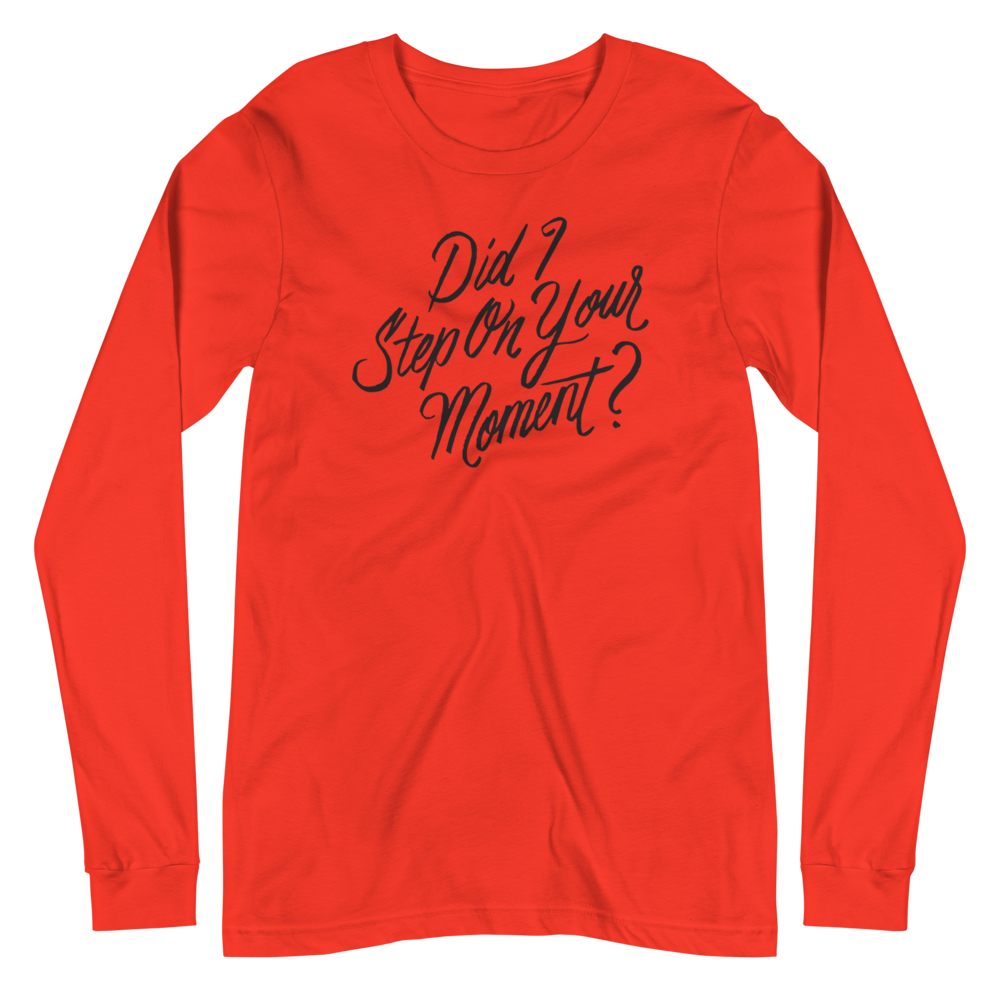 Did I Step on Your Moment? Unisex Long Sleeve Tee