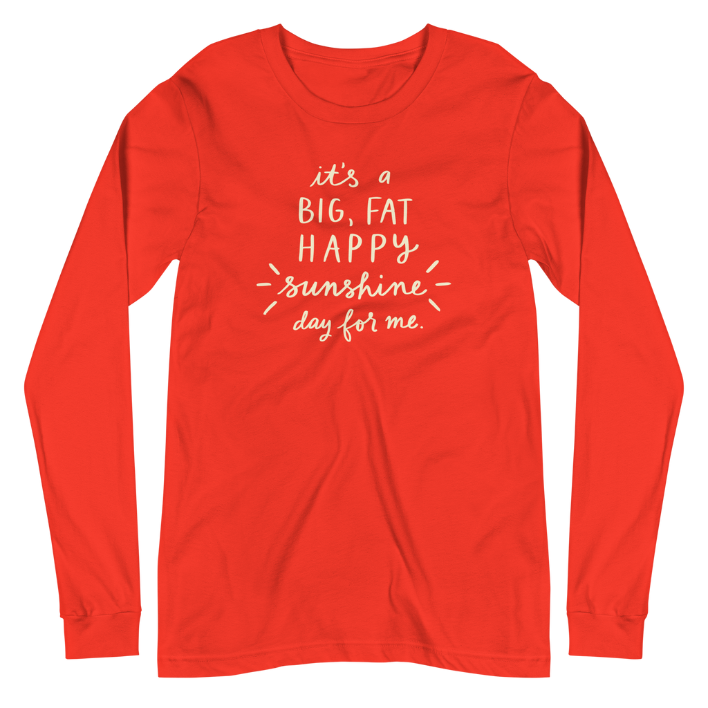 It's a Big, Fat, Happy Sunshine Day for Me Unisex Long Sleeve Tee