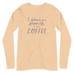 I Believe in a Former Life I Was Coffee Unisex Long Sleeve Tee