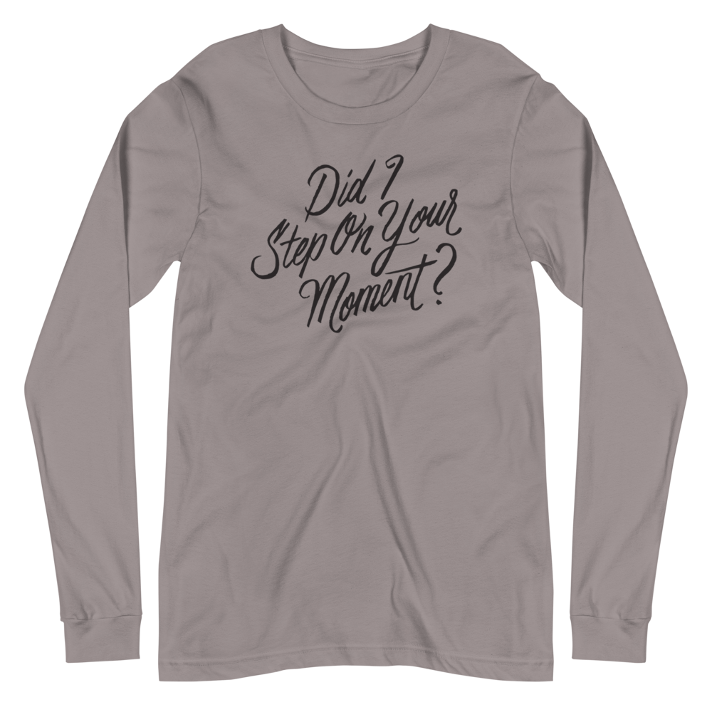 Did I Step on Your Moment? Unisex Long Sleeve Tee