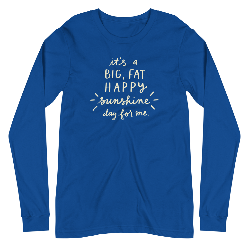 It's a Big, Fat, Happy Sunshine Day for Me Unisex Long Sleeve Tee