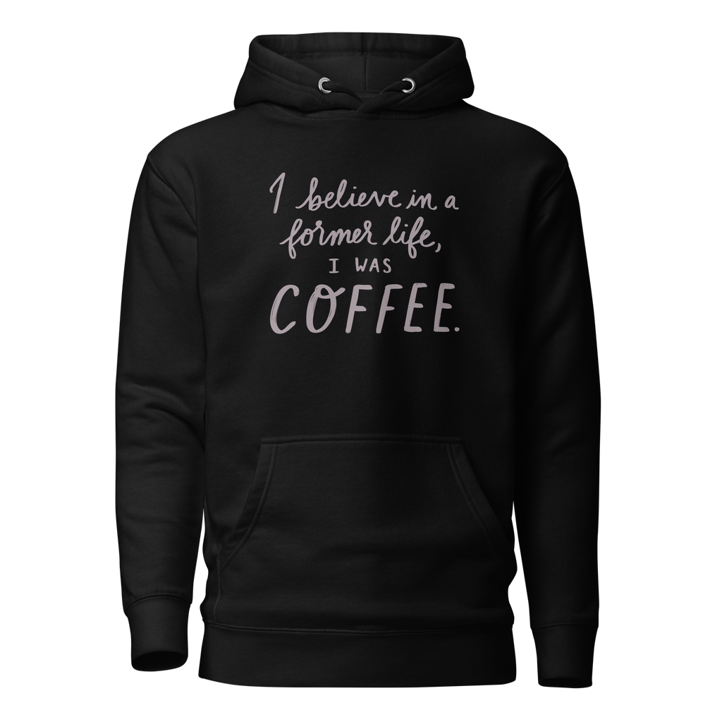 I Believe in a Former Life I Was Coffee Unisex Hoodie