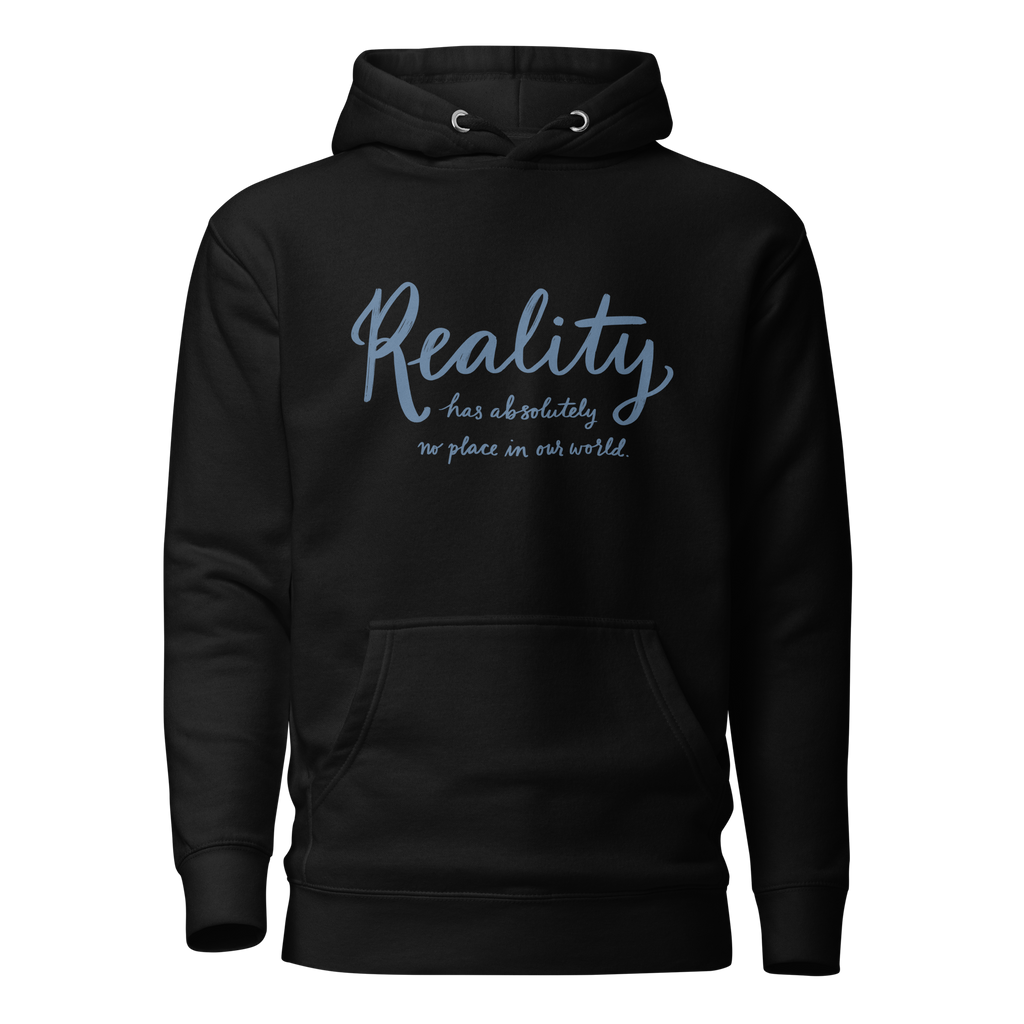 Reality Has Absolutely No Place in Our World Unisex Hoodie