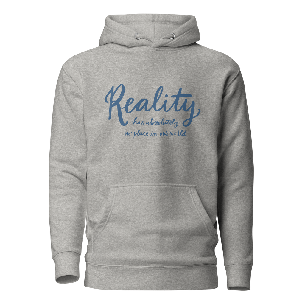 Reality Has Absolutely No Place in Our World Unisex Hoodie