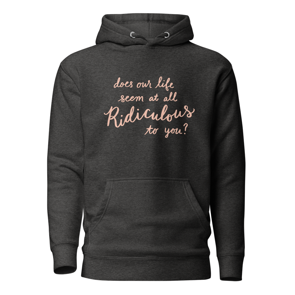 Does Our Life Seem at All Ridiculous to You? Unisex Hoodie