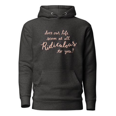 Does Our Life Seem at All Ridiculous to You? Unisex Hoodie