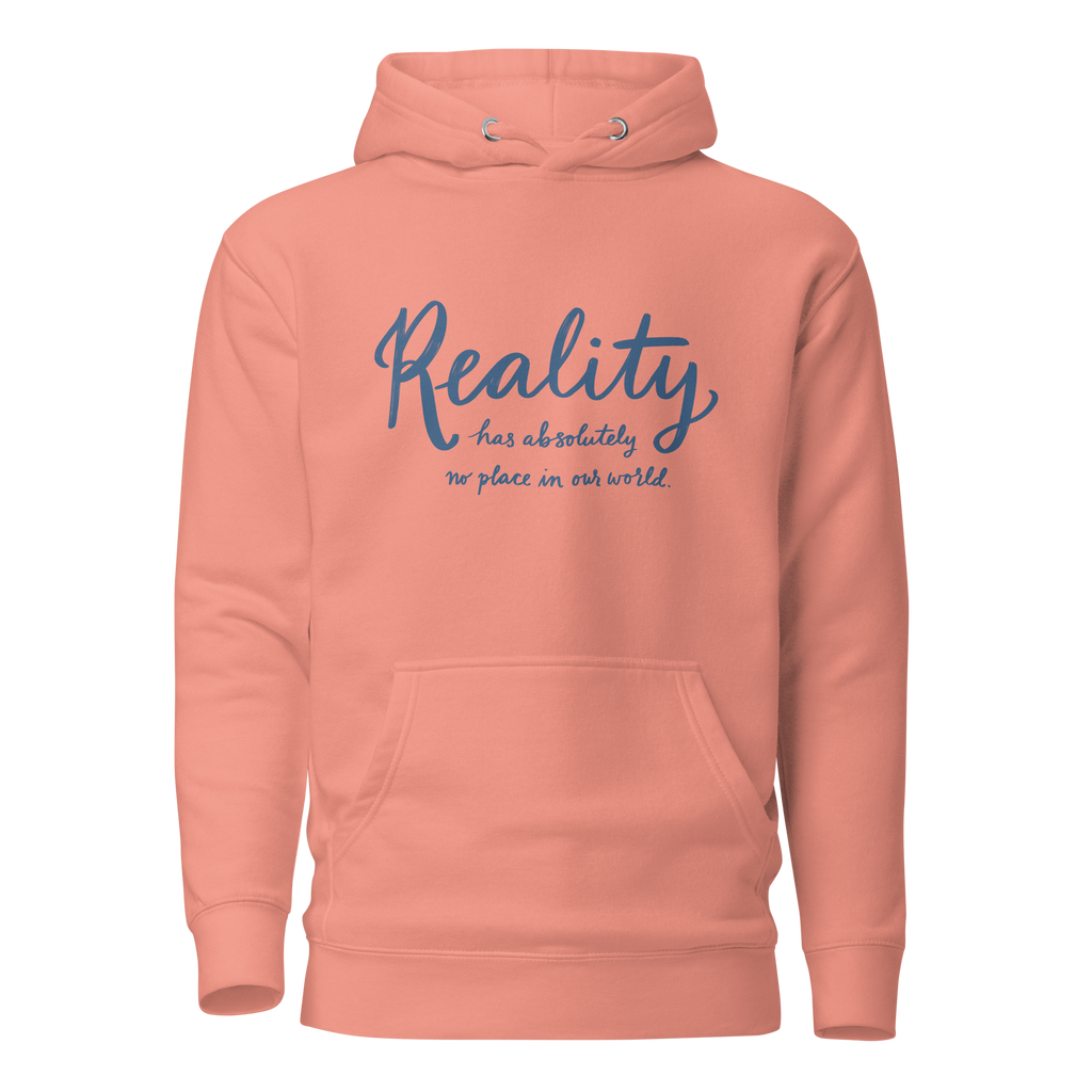Reality Has Absolutely No Place in Our World Unisex Hoodie