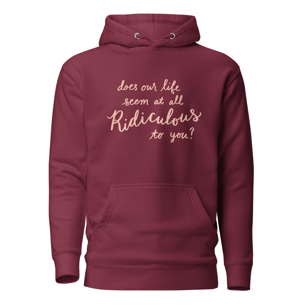 Does Our Life Seem at All Ridiculous to You? Unisex Hoodie