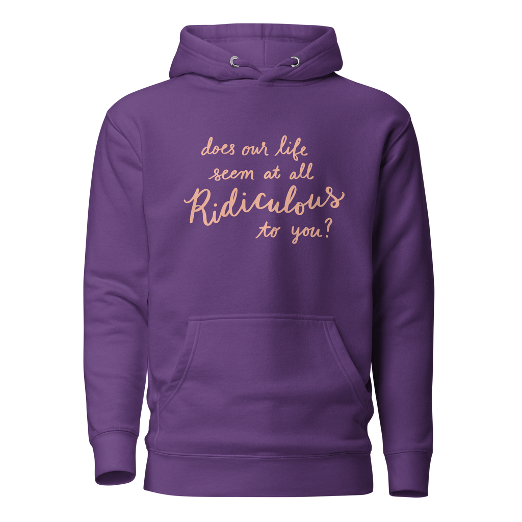 Does Our Life Seem at All Ridiculous to You? Unisex Hoodie